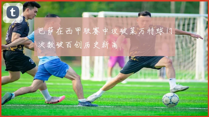 巴萨在西甲联赛中攻破莱万特球门次数破百创历史新高