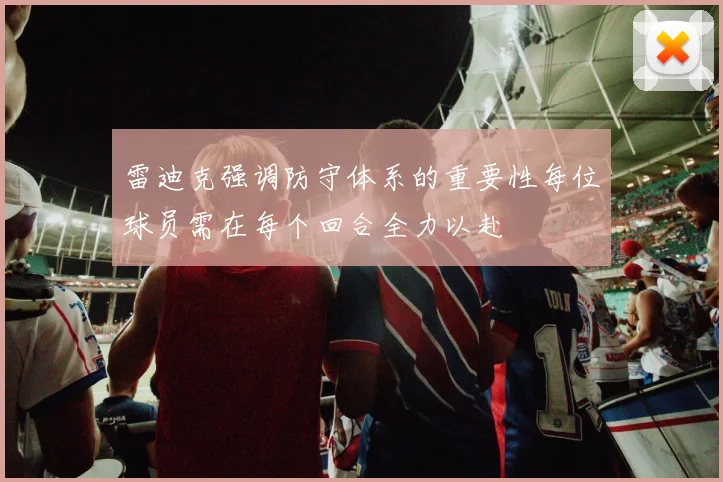 雷迪克强调防守体系的重要性每位球员需在每个回合全力以赴
