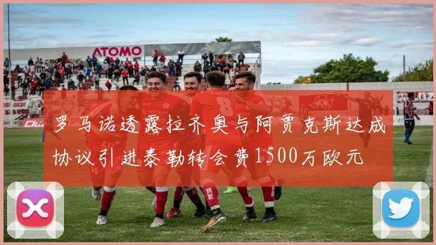 罗马诺透露拉齐奥与阿贾克斯达成协议引进泰勒转会费1500万欧元